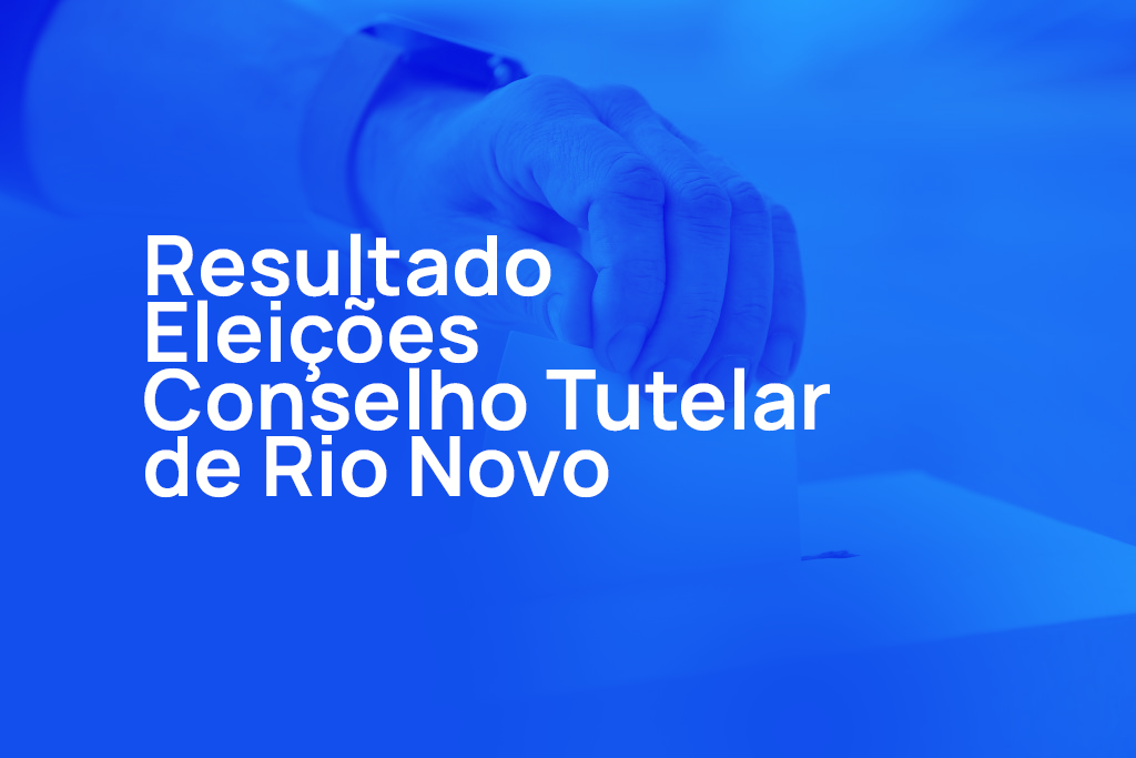 Resultado Eleições Conselho Tutelar Rio Novo 2024-2027